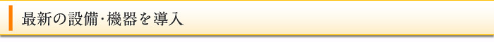 最新の設備・機器を導入