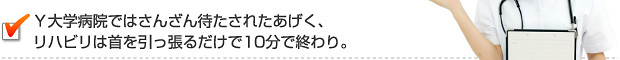 Ｙ大学病院ではさんざん待たされたあげく、リハビリは首を引っ張るだけで10分で終わり⋯。