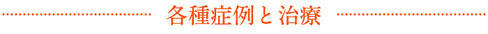 各種症例と治療