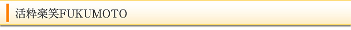 活粋楽笑FUKUMOTO