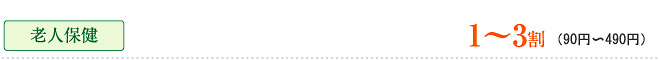老人保健　1〜3割（90〜490円）